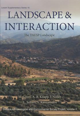 Landscape and Interaction, Troodos Survey Vol 2: The Taesp Landscape by Luke Sollars, Michael Given, A. Bernard Knapp