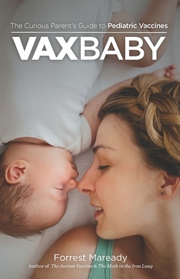 VaxBaby: The Curious Parent's Guide to Pediatric Vaccines by Forrest Maready