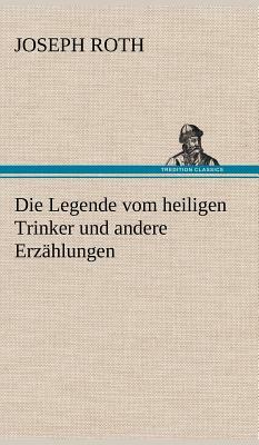 Die Legende Vom Heiligen Trinker Und Andere Erzahlungen by Joseph Roth