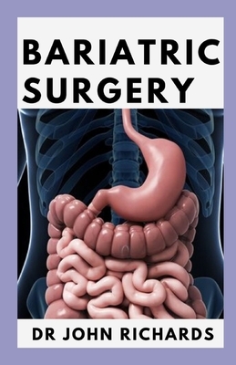 Bariatric Surgery: A Practical Guide to Life After Bariatric Surgery by John Richards