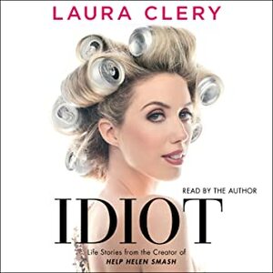 Idiot: Life Stories from the Creator of Help Helen Smash by Laura Clery