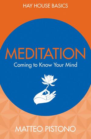 Meditation: Coming to Know Your Mind by Matteo Pistono