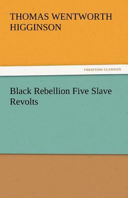 Black Rebellion Five Slave Revolts by Thomas Wentworth Higginson