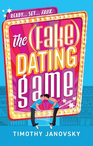 The (Fake) Dating Game: Fake dating, reality TV and sizzling chemistry in this laugh-out-loud rom-com by Timothy Janovsky