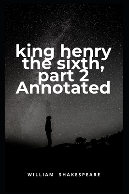 King Henry the Sixth, Part 2 Annotated by William Shakespeare