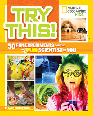 Try This!: 50 Fun Experiments for the Mad Scientist in You by Karen Romano Young