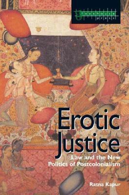 Erotic Justice: Law and the New Politics of Postcolonialism by Ratna Kapur