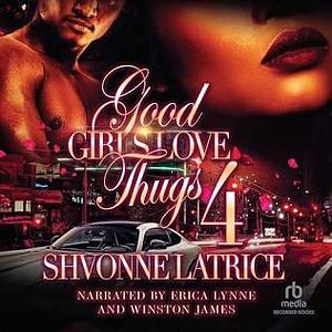 Good Girls Love Thugs 4 by Shvonne Latrice