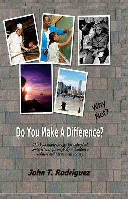 Do You Make A Difference? Why Not? by John Rodriguez