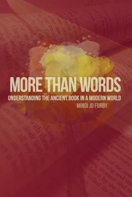 More Than Words: Understanding the Ancient Book in a Modern World by Mindi Jo Furby