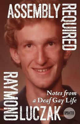 Assembly Required: Notes from a Deaf Gay Life (Updated) by Raymond Luczak