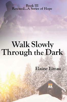 Walk Slowly Through the Dark by Elaine Littau