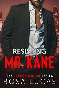 Resisting Mr. Kane by Rosa Lucas