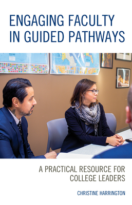 Engaging Faculty in Guided Pathways: A Practical Resource for College Leaders by Christine Harrington