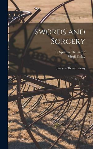 Swords and Sorcery: Stories of Heroic Fantasy by L. Sprague (Lyon Sprague) . de Camp
