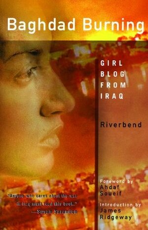 Baghdad Burning: Girl Blog from Iraq by Alia Mamdouh, Riverbend, James Ridgeway