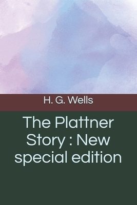 The Plattner Story: New special edition by H.G. Wells