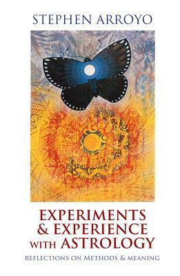 Experiments & Experience with Astrology: Reflections on Methods & Meaning by Stephen Arroyo