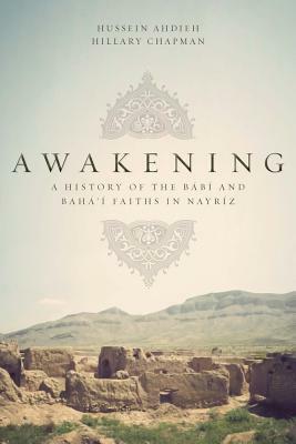 Awakening: A History of the Babi and Baha'i Faiths in Nayriz by Hillary Chapman, Hussein Ahdieh