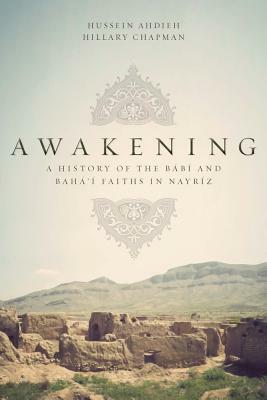 Awakening: A History of the Babi and Baha'i Faiths in Nayriz by Hillary Chapman, Hussein Ahdieh