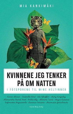 Kvinnene jeg tenker på om natten: I fotsporene til mine heltinner by Mia Kankimäki