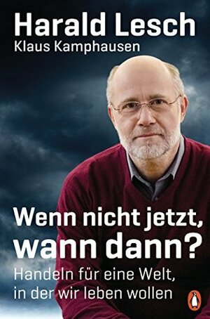 Wenn nicht jetzt, wann dann?: Handeln für eine Welt, in der wir leben wollen by Harald Lesch, Klaus Kamphausen