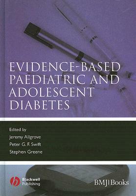 Evidence-Based Paediatric and Adolescent Diabetes by Peter Swift, Stephen Greene, Jeremy Allgrove