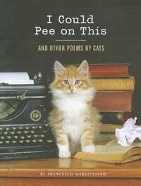 I Could Pee on This: And Other Poems by Cats by Francesco Marciuliano