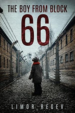 The Boy From Block 66: A WW2 Jewish Holocaust Survival True Story by Limor Regev, Limor Regev