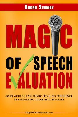 Magic of Speech Evaluation: Gain World Class Public Speaking Experience by Evaluating Successful Speakers by Andrii Sedniev