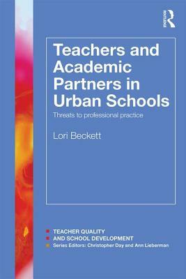 Teachers and Academic Partners in Urban Schools: Threats to Professional Practice by Lori Beckett