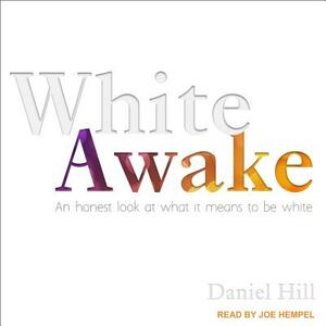 White Awake: An Honest Look at What It Means to Be White by Daniel Hill