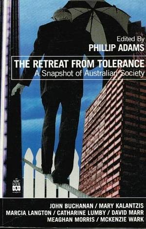 The Retreat from Tolerance: A Snapshot of Australian Society by Phillip Adams, John Buchanan