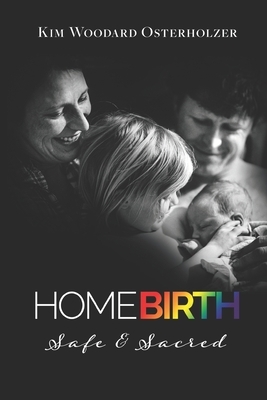 Homebirth: Safe & Sacred by Kim Woodard Osterholzer