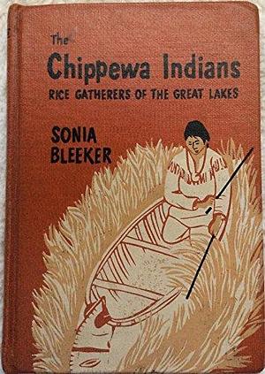 The Chippewa Indians: Rice Gatherers of the Great Lakes by Sonia Bleeker