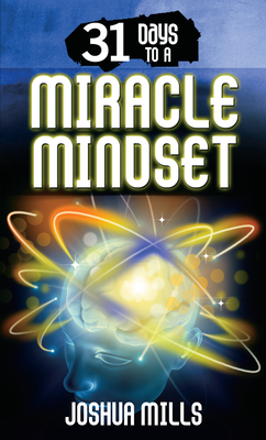 31 Days to a Miracle Mindset by Joshua Mills