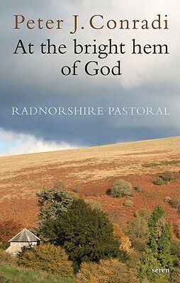 At the Bright Hem of God: Radnorshire Pastoral by Peter J. Conradi
