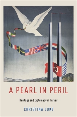 A Pearl in Peril: Heritage and Diplomacy in Turkey by Christina Luke