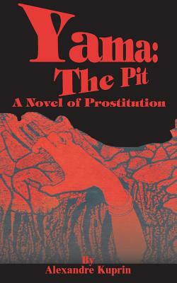 Yama: The Pit: A Novel of Prostitution by Aleksandr Kuprin