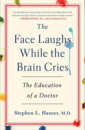 The Face Laughs While the Brain Cries: The Education of a Doctor by Stephen Hauser, Stephen Hauser