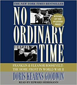 No Ordinary Time: Franklin and Eleanor Roosevelt, The Home Front in World War II by Doris Kearns Goodwin
