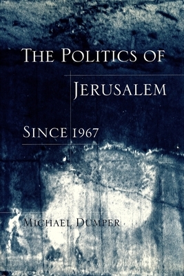 The Politics of Jerusalem Since 1967 by Michael Dumper