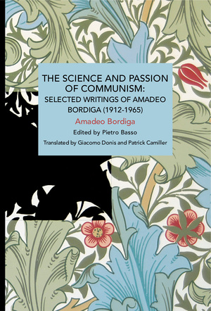 The Science and Passion of Communism : Selected Writings of Amadeo Bordiga (1912-1965) by Pietro Basso, Amadeo Bordiga