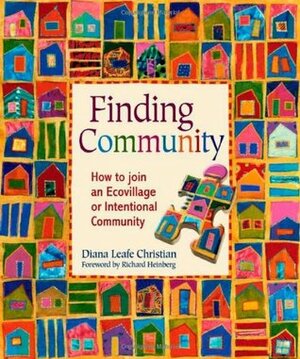 Finding Community: How to Join an Ecovillage or Intentional Community by Diana Leafe Christian