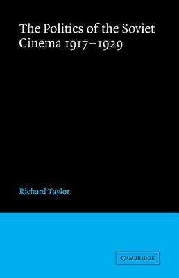 The Politics of the Soviet Cinema 1917-1929 by Richard Taylor