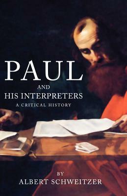 Paul and His Interpreters: A Critical History by Albert Schweitzer