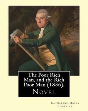 The Poor Rich Man, and the Rich Poor Man (1836). By: Catharine Maria Sedgwick: Novel by Catharine Maria Sedgwick