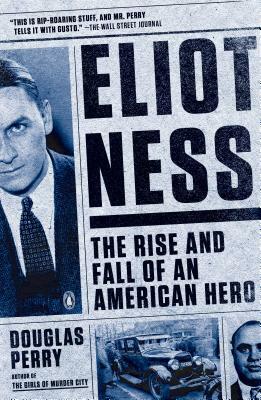 Eliot Ness: The Rise and Fall of an American Hero by Douglas Perry