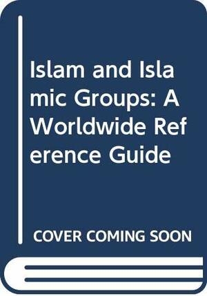 Islam and Islamic Groups: A Worldwide Reference Guide by Farzana Shaikh