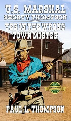 Yer in the Wrong Town Mister: Tales of the Old West Book 59 by Paul L. Thompson